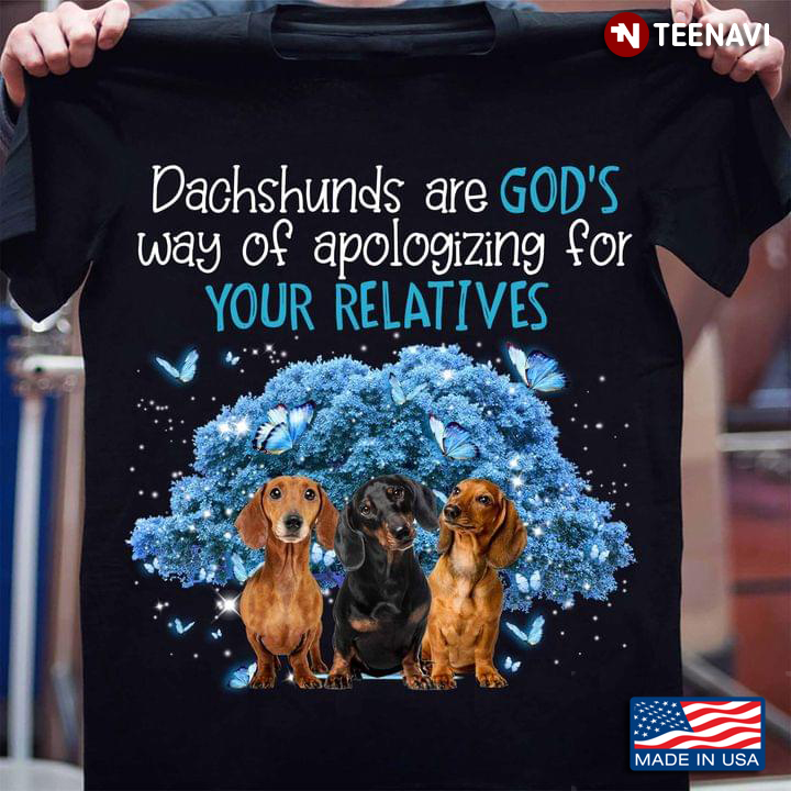 Dachshunds Are God’s Way Of Apologizing For Your Relatives For Dog Lovers