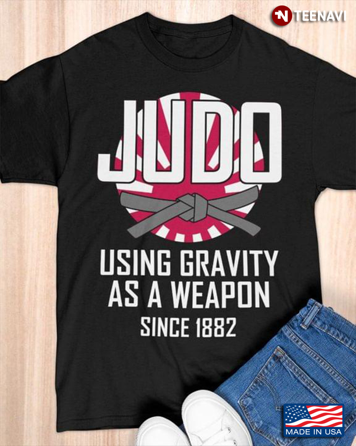 Judo Using Gravity As A Weapon Since 1882 For Judo Lovers