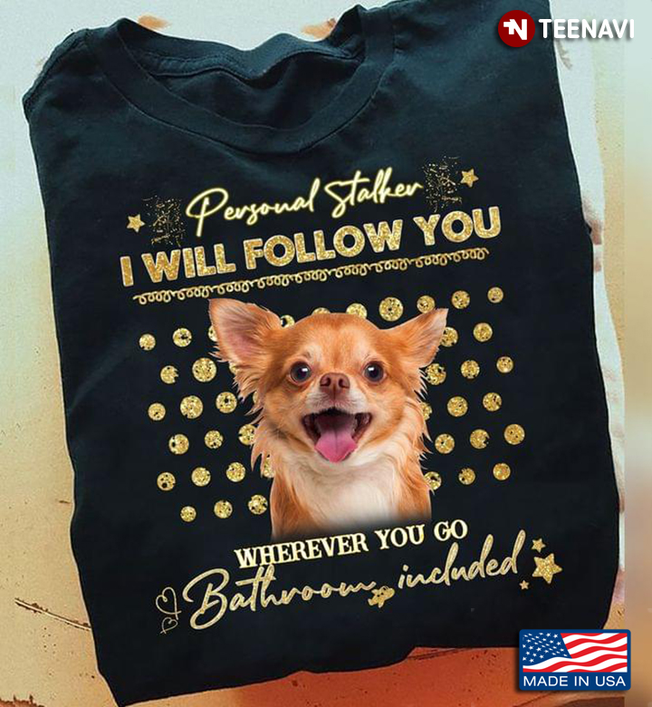 Personal Stalker I Will Follow You Wherever You Go Bathroom Incluled Chihuahua