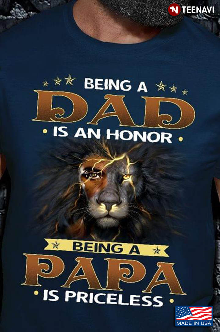 Being Dad Is An Honor Being A Papa Is Priceless Lion Dad Lovers