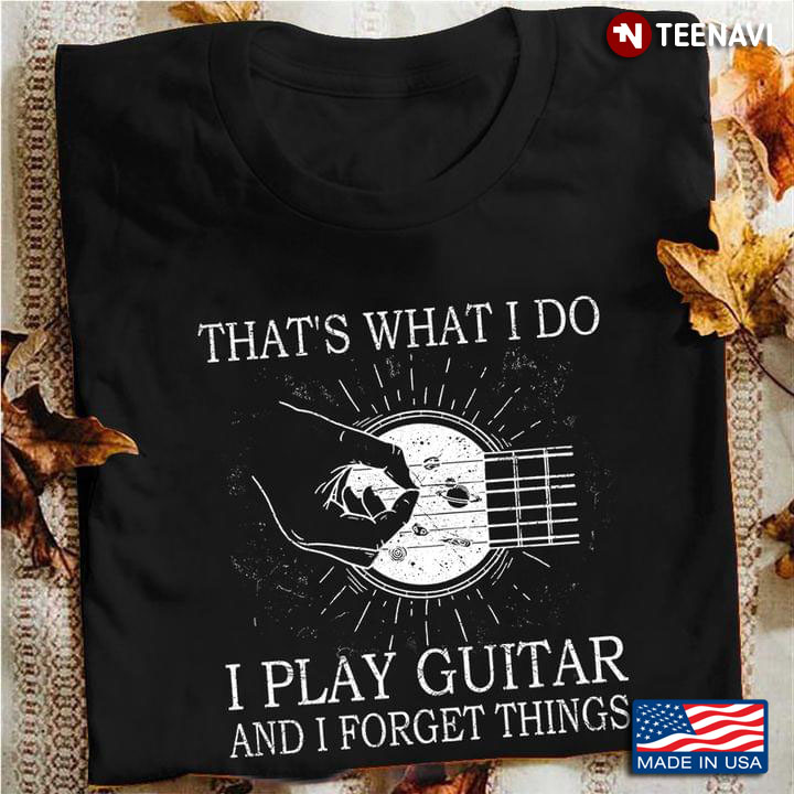 That's What I Do I Play Guitar and I Forget Things Simple Design for Guitar Lover