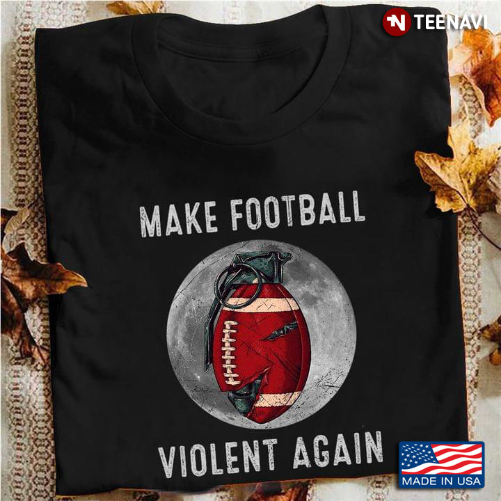 Make Football Violent Again Fullmoon Football Bomb for Foodball Lover