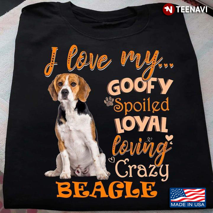 I Love My Goofy Spoiled Loyal Loving Crazy Beagle Adorable Design for Dog Lover