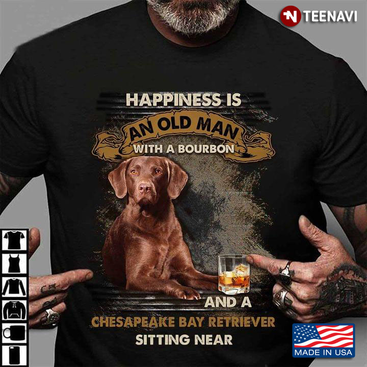 Happiness Is An Old Man With A Bourbon and A Chesapeake Bay Retriever Sitting Near