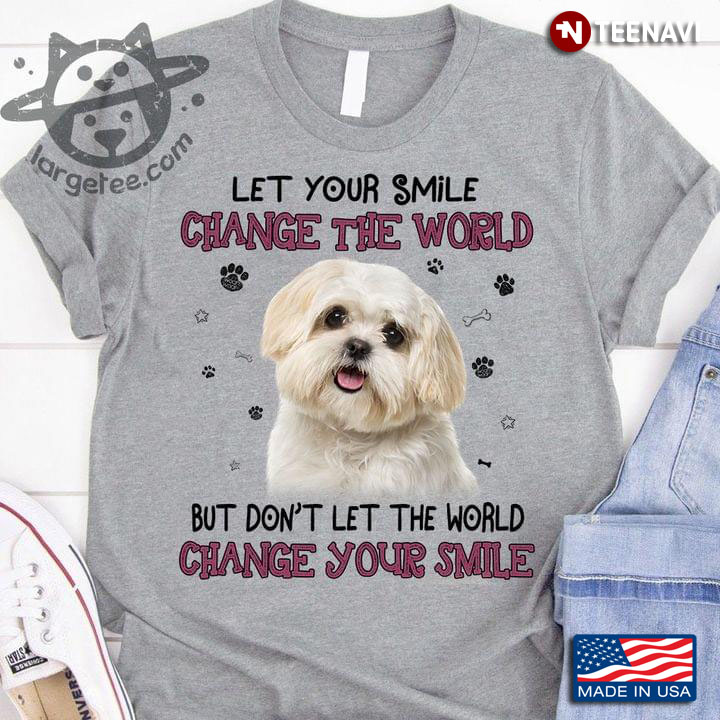 Let Your Smile Change The World But Don't Let The World Change Your Smile Shih Tzu for Dog Lover