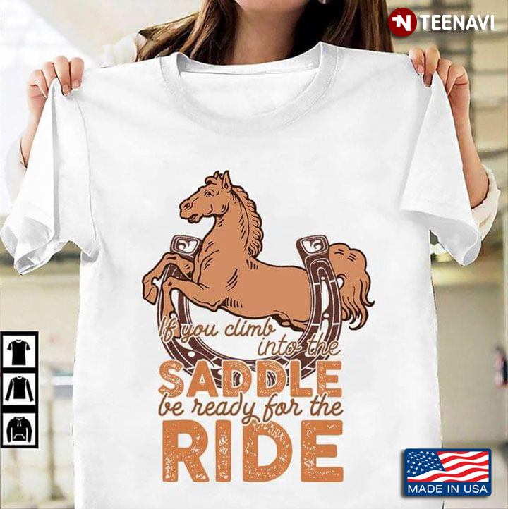 If You Climd Into The Saddle Be Ready For The Ride for Horse Riding Lover