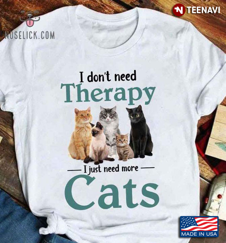 I Don't Need Therapy I Just Need More Cats Adorable Cats for Cat Lover