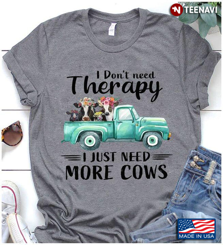 I Don't Need Therapy I Just Need More Cows Adorable Cows for Animal Lover
