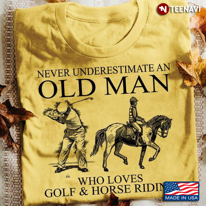 Never Underestimate an Old Man Who Loves Golf and Horse Riding
