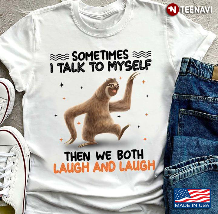 Sometimes I Talk To Myself Then We Both Laugh and Laugh Funny Sloth for Animal Lover