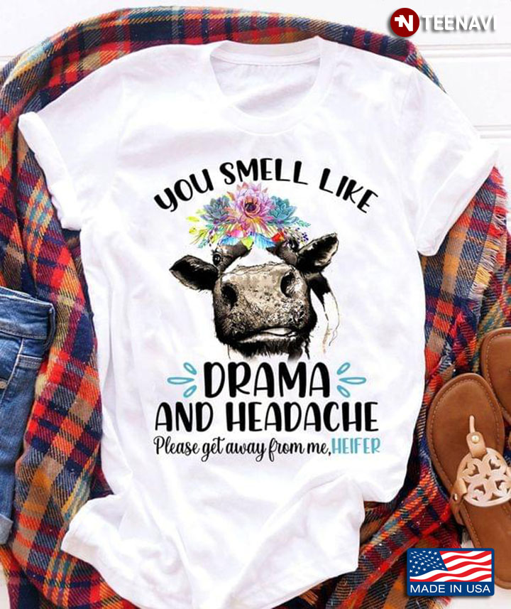 You Smell Like Drama and Headache Please Get Away from Me Heifer Funny Cow for Animal Lover