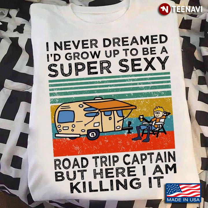 I Never Dreamed I'd Grow Up To Be A Super Sexy Road Trip Captain Vintage RV for Camping Lover