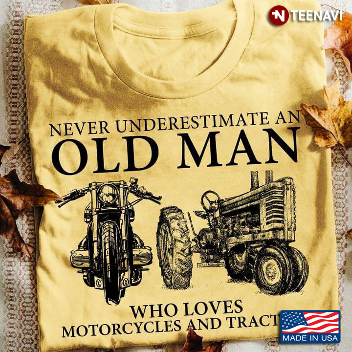 Never Underestimate an Old Man Who Loves Motorcycles and Tractors Favorite Things