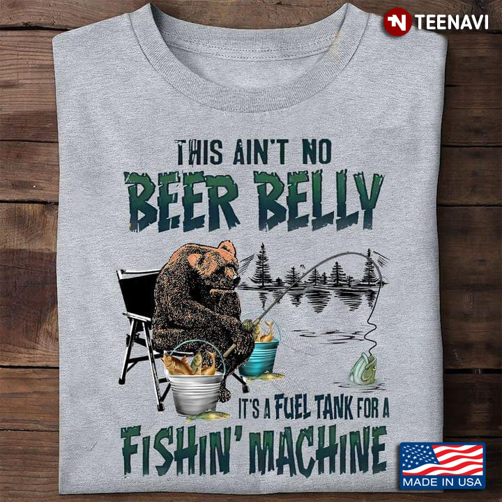 This Aint No Beer Belly Its A Fuel Tank For A Fishin Machine Beer By The Lake For Fishing Lover