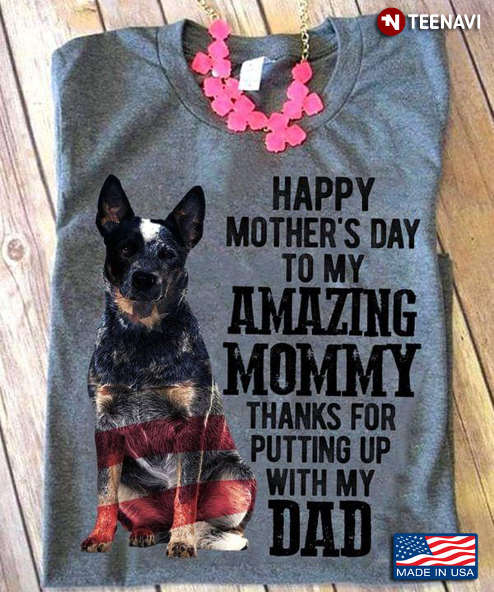 Australian Cattle Dog Happy Mother's Day To My Amazing Mommy Thanks for Putting Up with My Dad