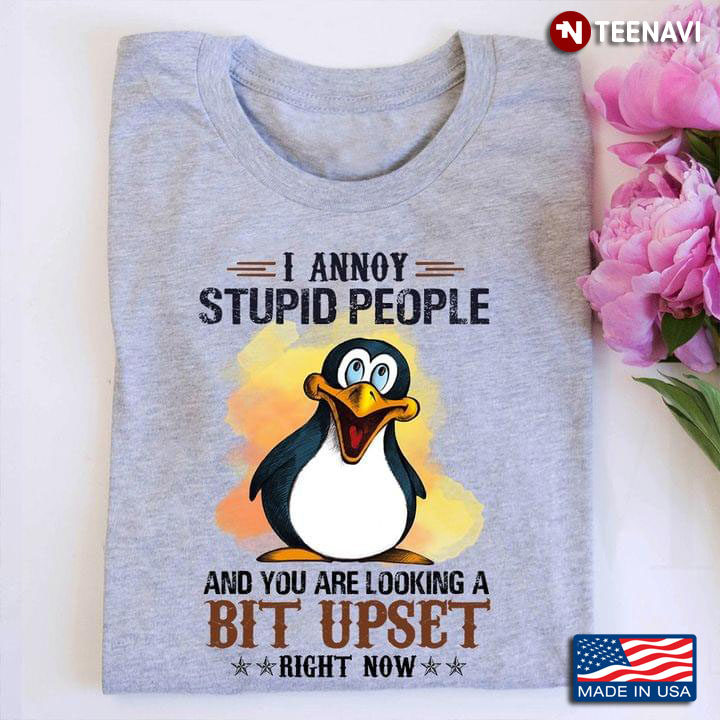 I Annoy Stupid People and You Are Looking A Bit Upset Right Now Cute Penguin for Animal Lover