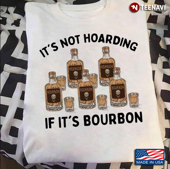 It's Not Hoarding If It's Bourbon Alcohol Drink for Bourbon Lover