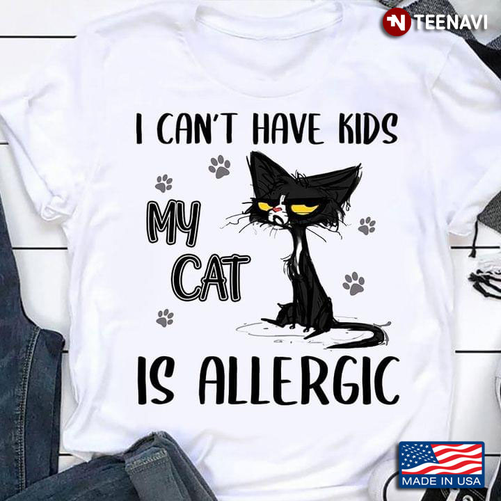 I Can't Have Kids My Cat Is Allergic Grumpy Black Cat for Cat Lover