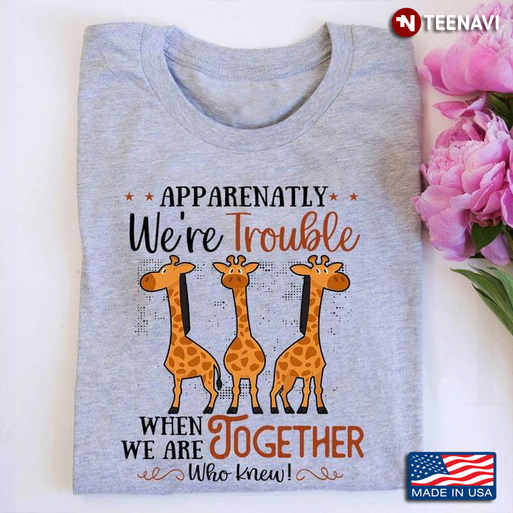 Apparently We're Trouble When We Are Together Who Knew Funny Giraffes for Animal Lover