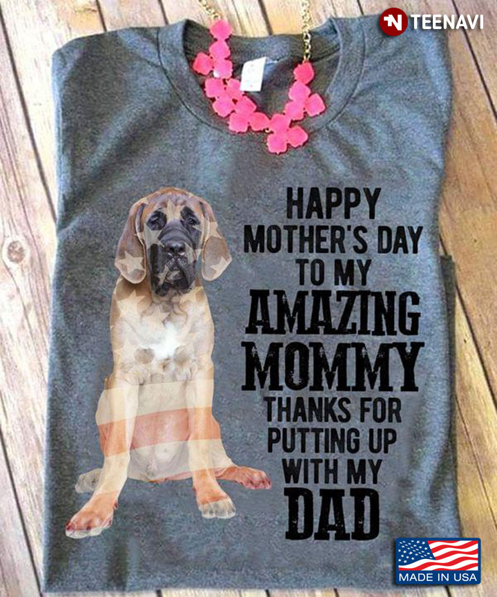 Great Dane Dog Happy Mother's Day To My Amazing Mommy Thanks for Putting Up with My Dad
