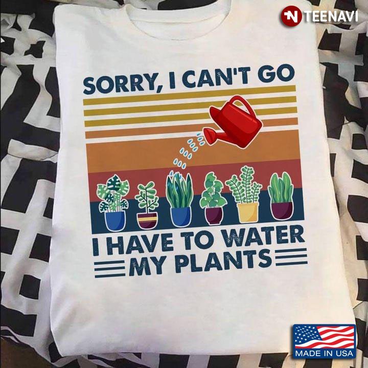 Sorry I Can't Go I Have To Water My Plants Vintage for Planting Lover