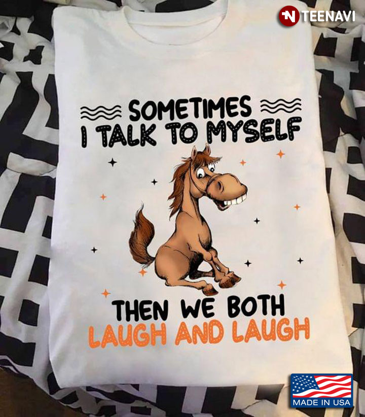 Sometimes I Talk To Myself Then We Both Laugh and Laugh Funny Horse for Animal Lover