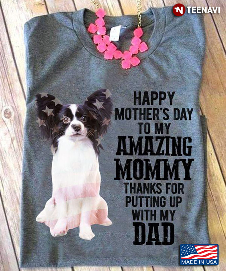 Papillon Dog Happy Mother's Day To My Amazing Mommy Thanks for Putting Up with My Dad