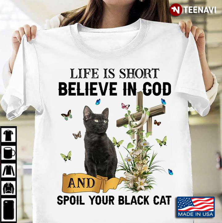 Life Is Short Believe In God and Spoil Your Black Cat Christian for Cat Lover