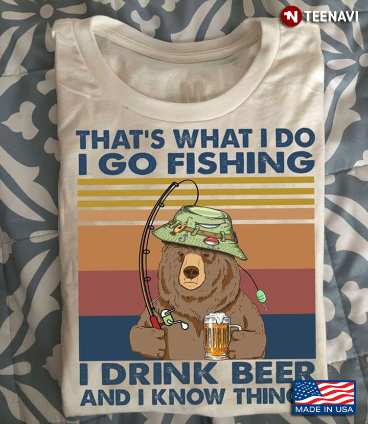 That's What I Do I Go Fishing and I Drink Beer and I Know Things Vintage Adorable Design
