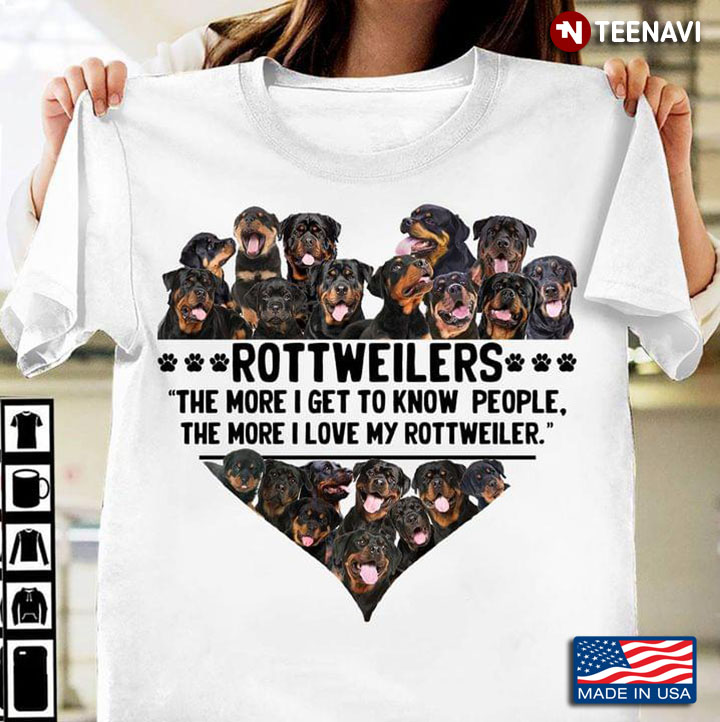 Rottweilers The More I Get To Know People The More I Love My Rottweiler Heart Love for Dog Lover