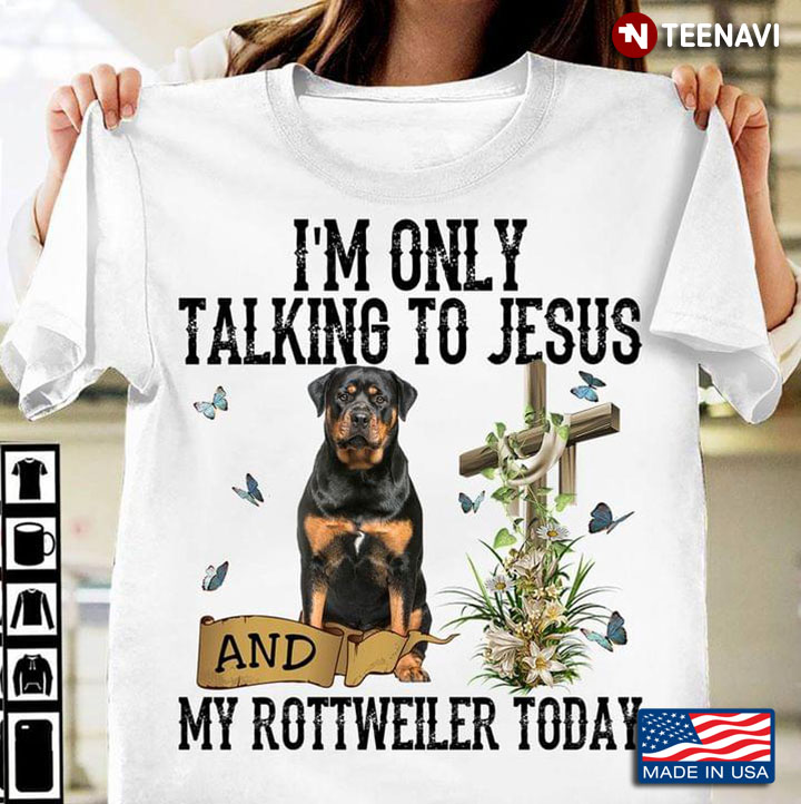 I'm Only Talking To Jesus and My Rottweiler Today Adorable Design