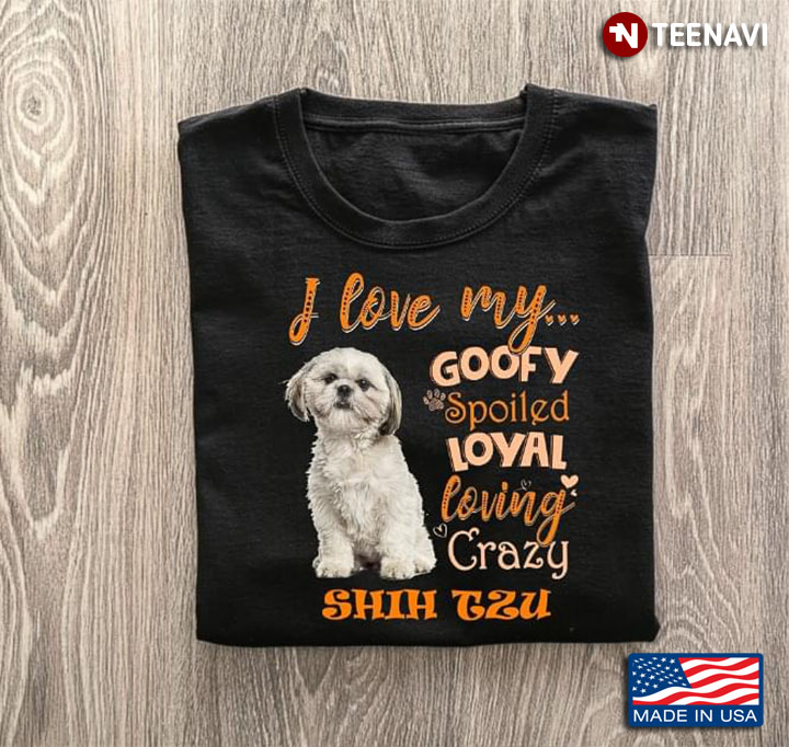 I Love My Goofy Spoiled Loyal Loving Crazy Shih Tzu Adorable Design for Dog Lover