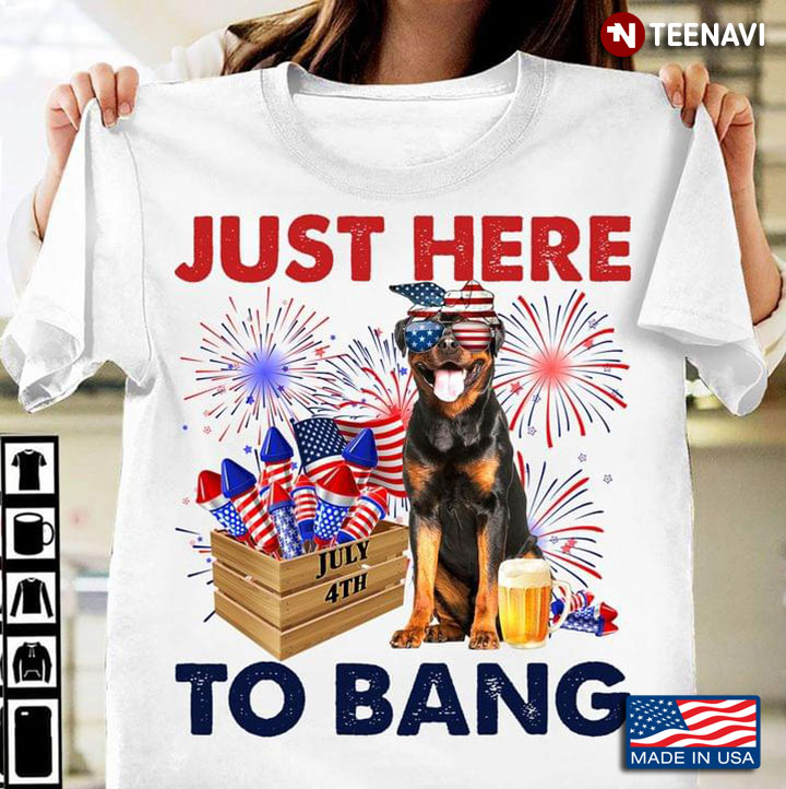 Just Here To Bang July 4th Rottweiler Dog Celebrating Independence Day
