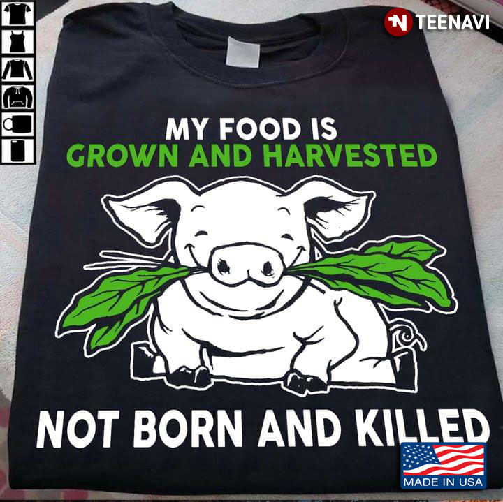 My Food is Grown and Harvested Not Born and Killed Funny Pig and Green Leaves for Planting Lover