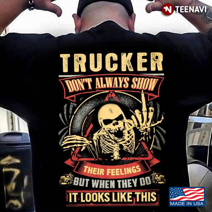Trucker Don't Always Show Their Feelings But When They Do It Looks Like This Skeleton Cool Design