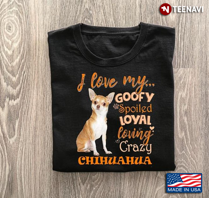 I Love My Goofy Spoiled Loyal Loving Crazy Chihuahua Adorable Design for Dog Lover