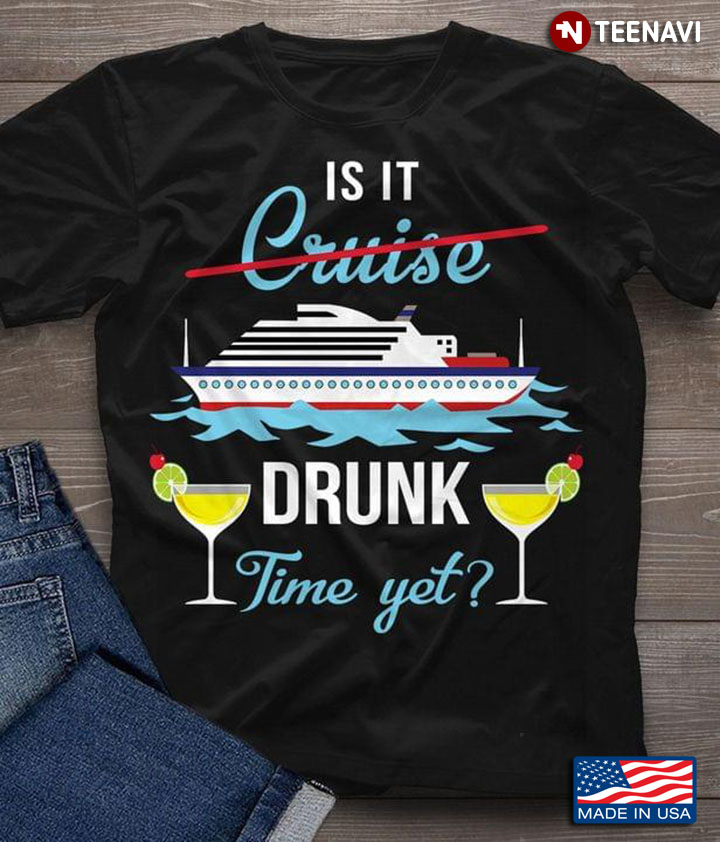 Is It Cruise Drunk Time Yet Funny Design for Cruising and Alcohol Lover