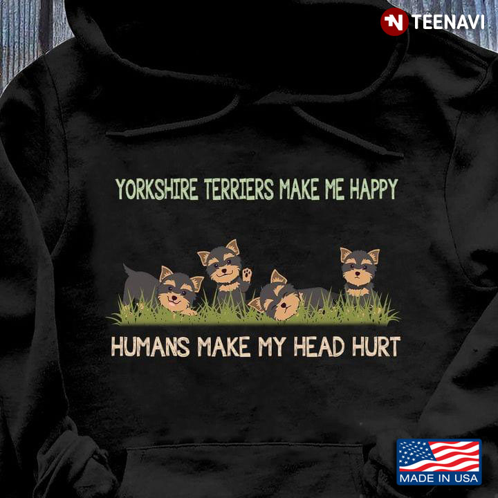 Yorkshire Terriers Make Me Happy Humans Make My Head Hurt Adorable Drawing For Dog Lover