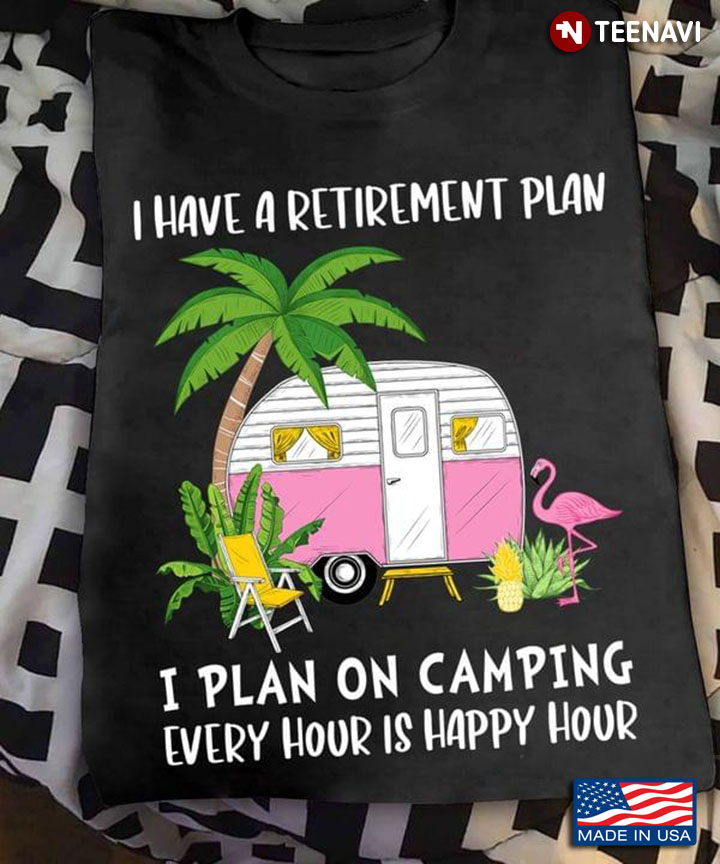 I Have A Retirement Plan I Plan on Camping Every Hour Is Happy Hour RV and Tropical Forest Flamingo