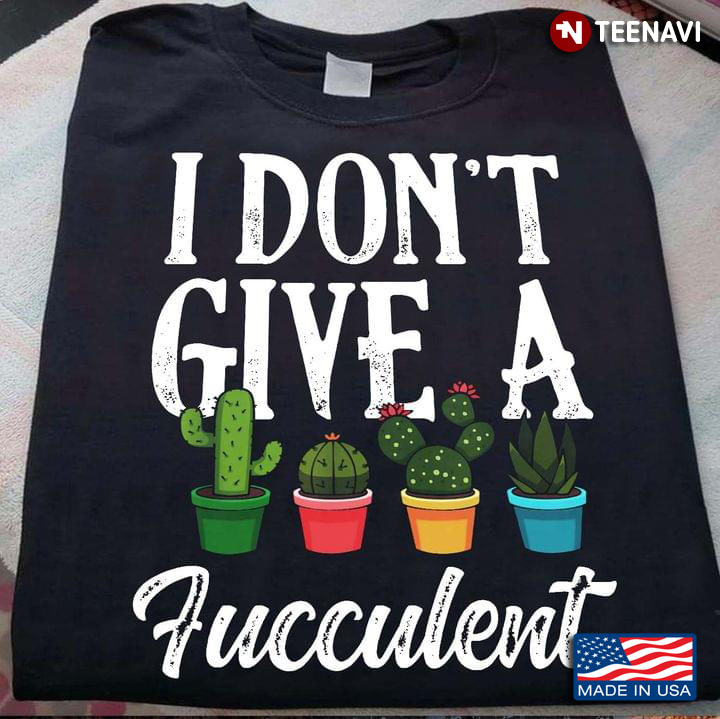 I Don't Give A Fucculent Cactus Succulents Plants for Gardening Lover