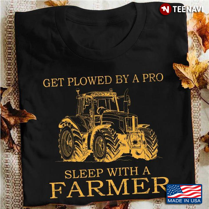Get Plowed By A Pro Sleep With A Farmer Tractor for Farming Lover