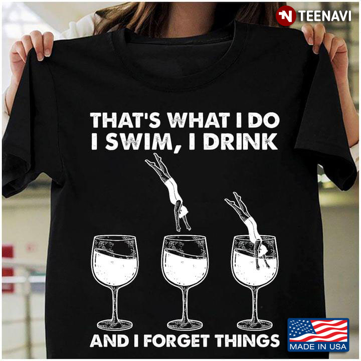 That's What I Do I Swim I Drink and I Forget Things Funny Quote for Wine Lover