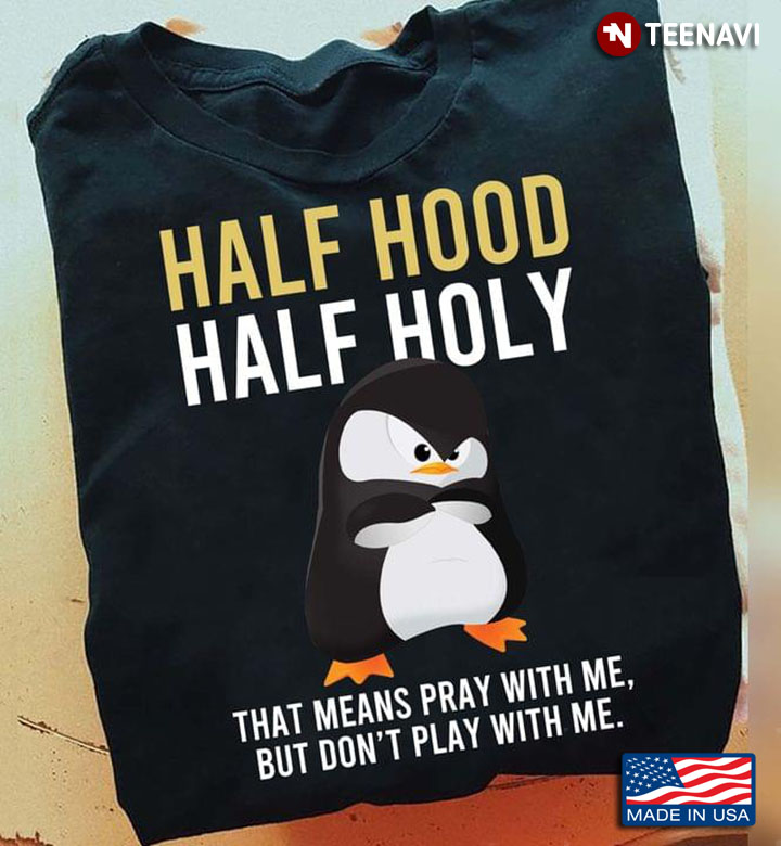 Half Hood Half Holy That Means Pray With Me But Don't Pray With Me Grumpy Penguin for Animal Lover