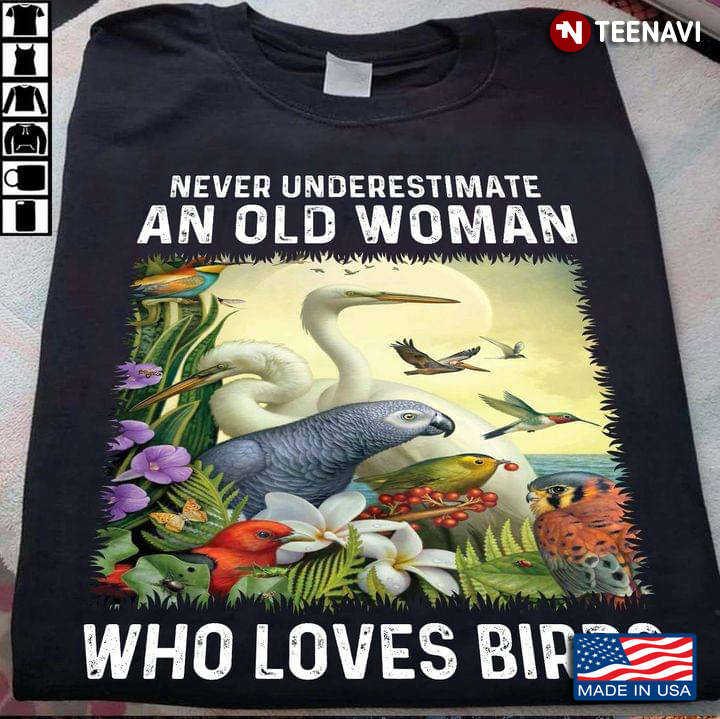Never Underestimate an Old Woman Who Loves Birds Various Bird Species and Flower Design