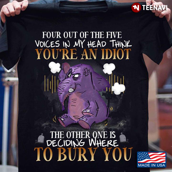 Four Out Of The Five Voices In My Head Think You're An Idiot Grumpy Elephant Funny Design