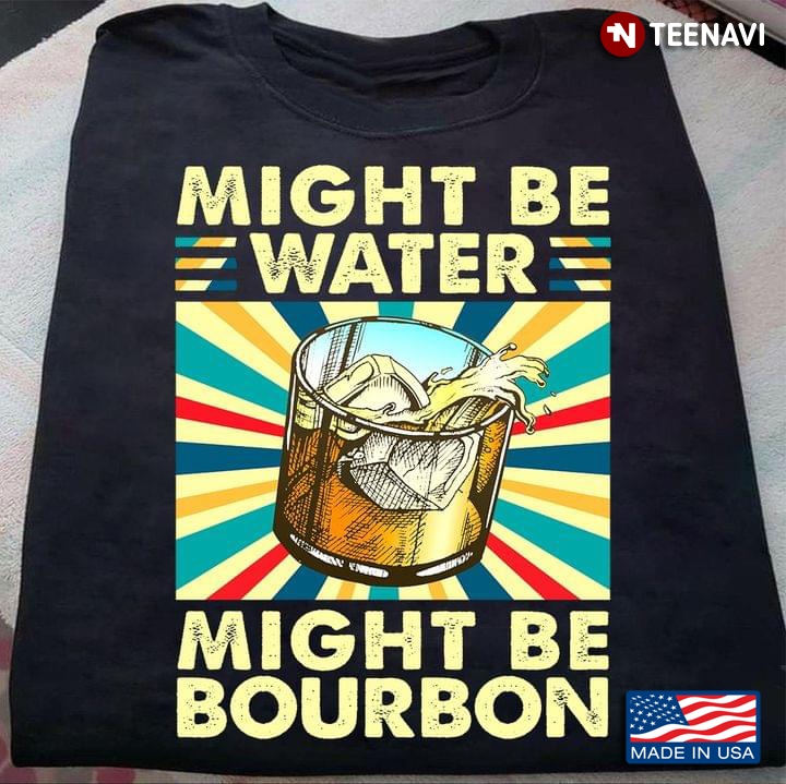 Might Be Water Might Be Bourbon Vintage Color for Bourbon Lover