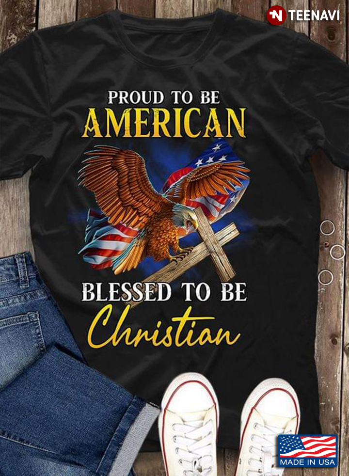 Proud To Be American Blessed To Be Christian Eagle and Cross