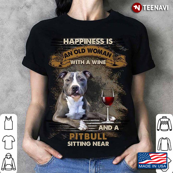Happiness Is An Old Woman with A Wine and A Pitbull Sitting Near