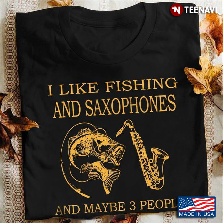 I Like Fishing And Saxophones And Maybe 3 People Favorite Things