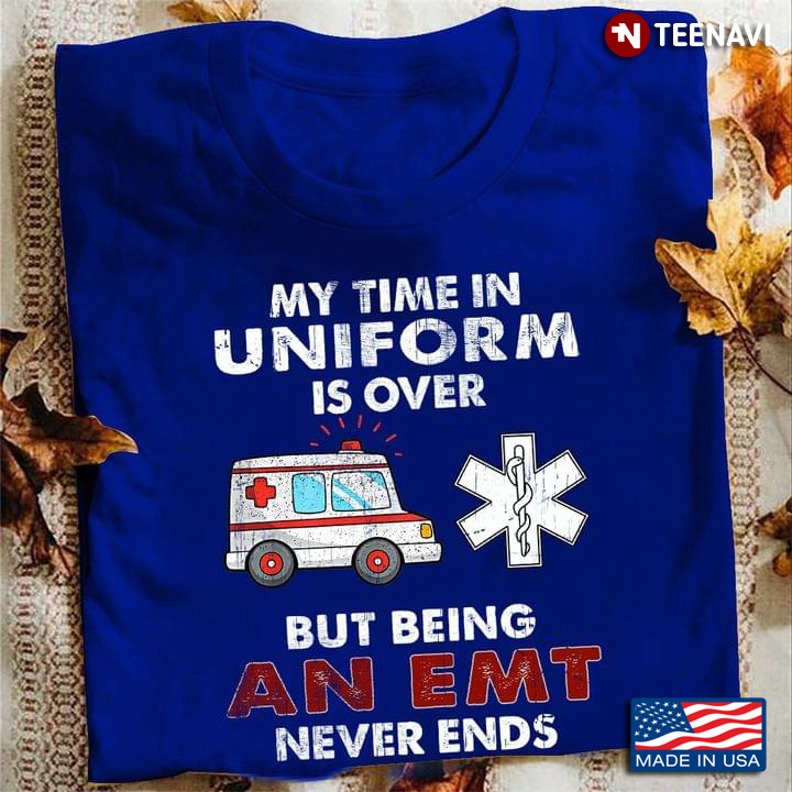 My Time In Uniform is Over But Being An EMT Never Ends For Emergency Medical Technician